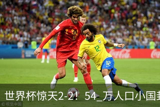 世界杯惊天2-2！54 万人口小国封神，逼平两大冠军戳中国足遗憾